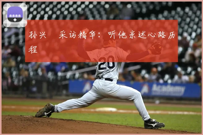 孙兴慜采访精华：听他亲述心路历程