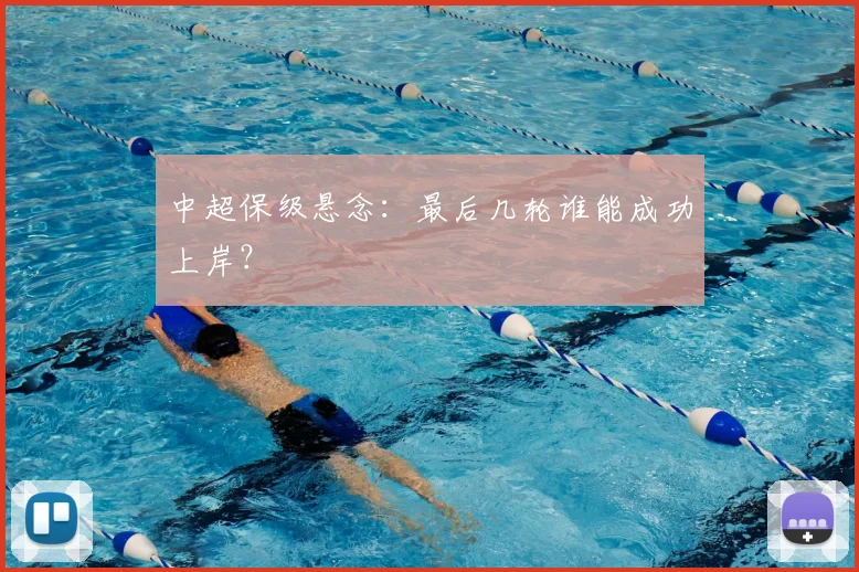 中超保级悬念:最后几轮谁能成功上岸?
