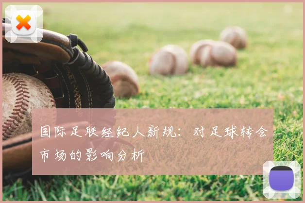 国际足联经纪人新规:对足球转会市场的影响分析